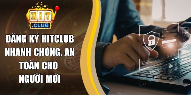 Đăng Ký hitclub 15 Đăng Ký Hitclub Nhanh Chóng, An Toàn Cho Người Mới