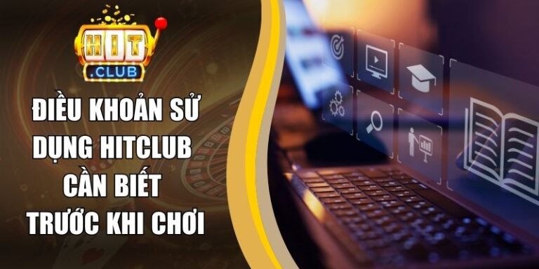 Điều Khoản Sử Dụng 18 Điều Khoản Sử Dụng Hitclub Cần Biết Trước Khi Chơi