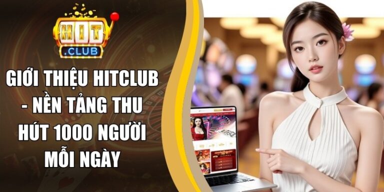 Giới Thiệu 14 Giới Thiệu Hitclub - Nền Tảng Thu Hút 1000 Người Mỗi Ngày