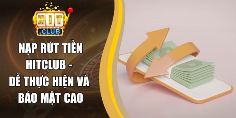 Nạp Rút Tiền hitclub 16 Nạp Rút Tiền Hitclub - Dễ Thực Hiện Và Bảo Mật Cao